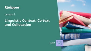 Lesson x.y
Lesson Title
Lesson 2
Linguistic Context: Co-text
and Collocation
English
 