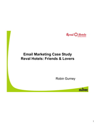 Email Marketing Case Study
Reval Hotels: Friends & Lovers




                   Robin Gurney




                                  1
 