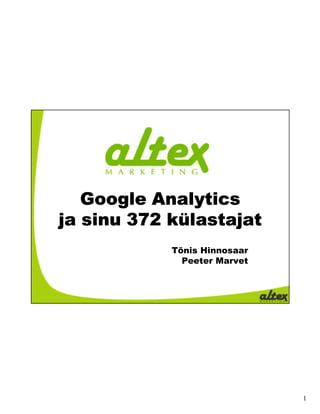 Google Analytics
ja sinu 372 külastajat
            Tõnis Hinnosaar
              Peeter Marvet




                              1
 