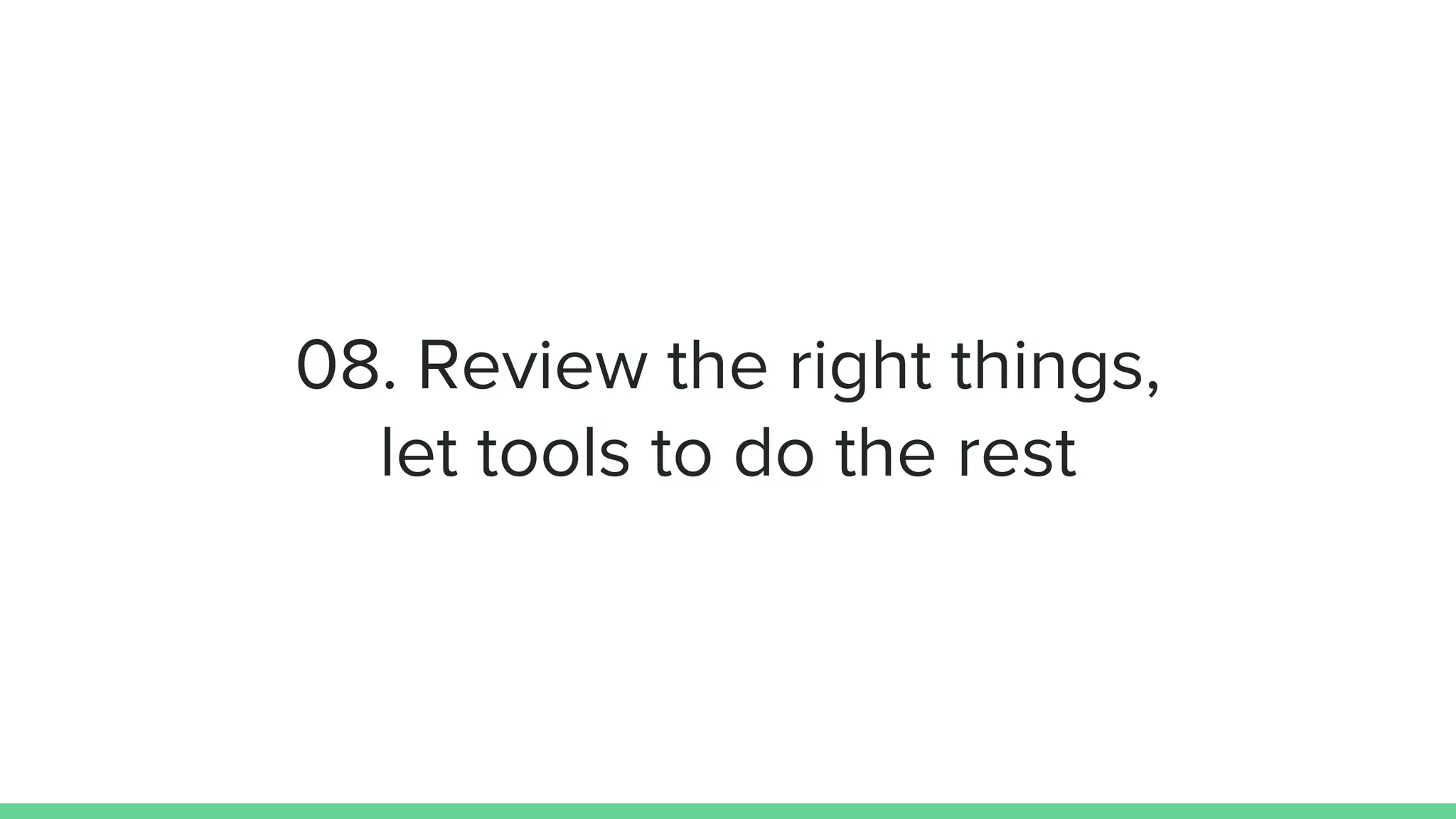 08. Review the right things,
let tools to do the rest
 