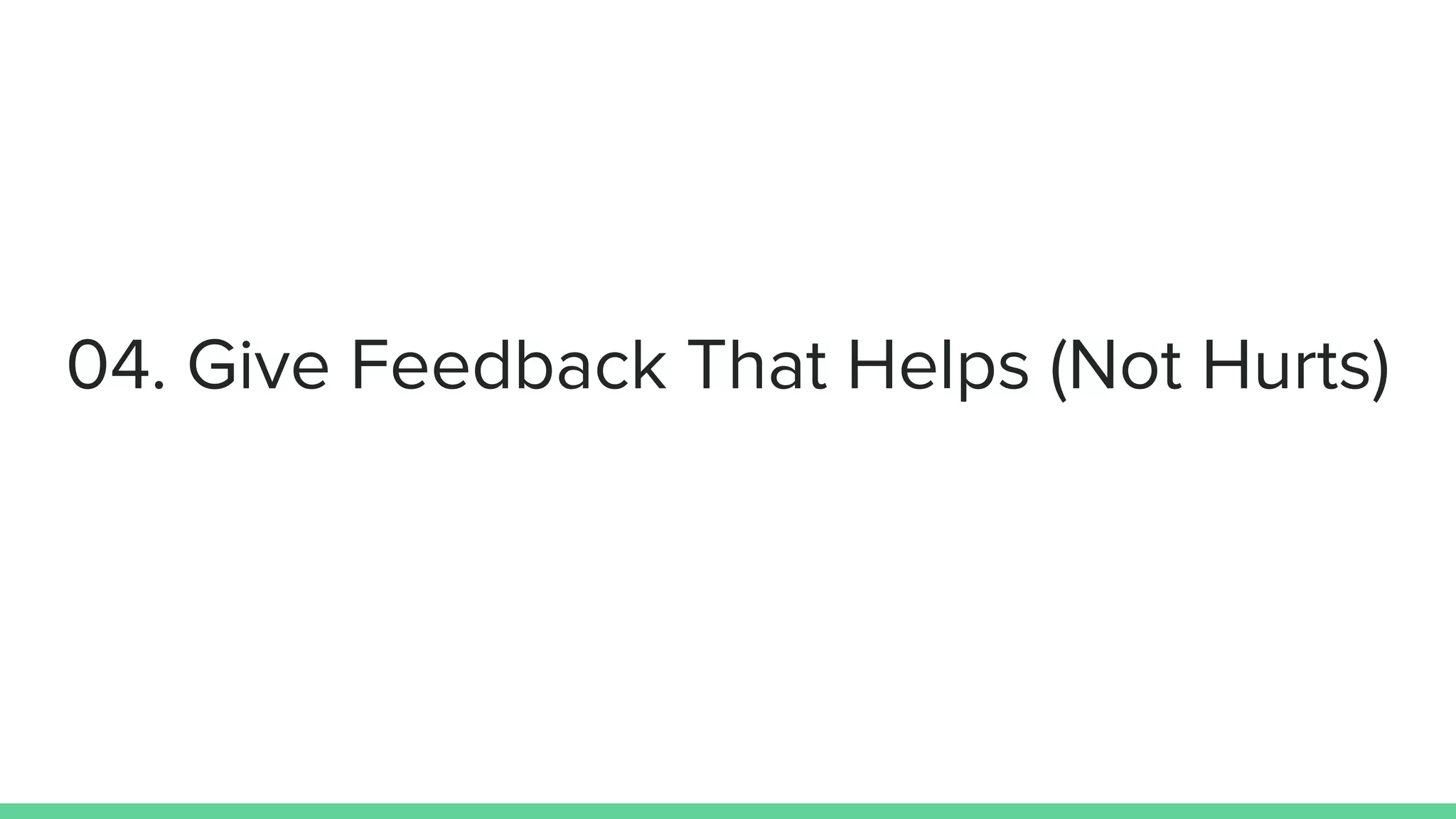 04. Give Feedback That Helps (Not Hurts)
 