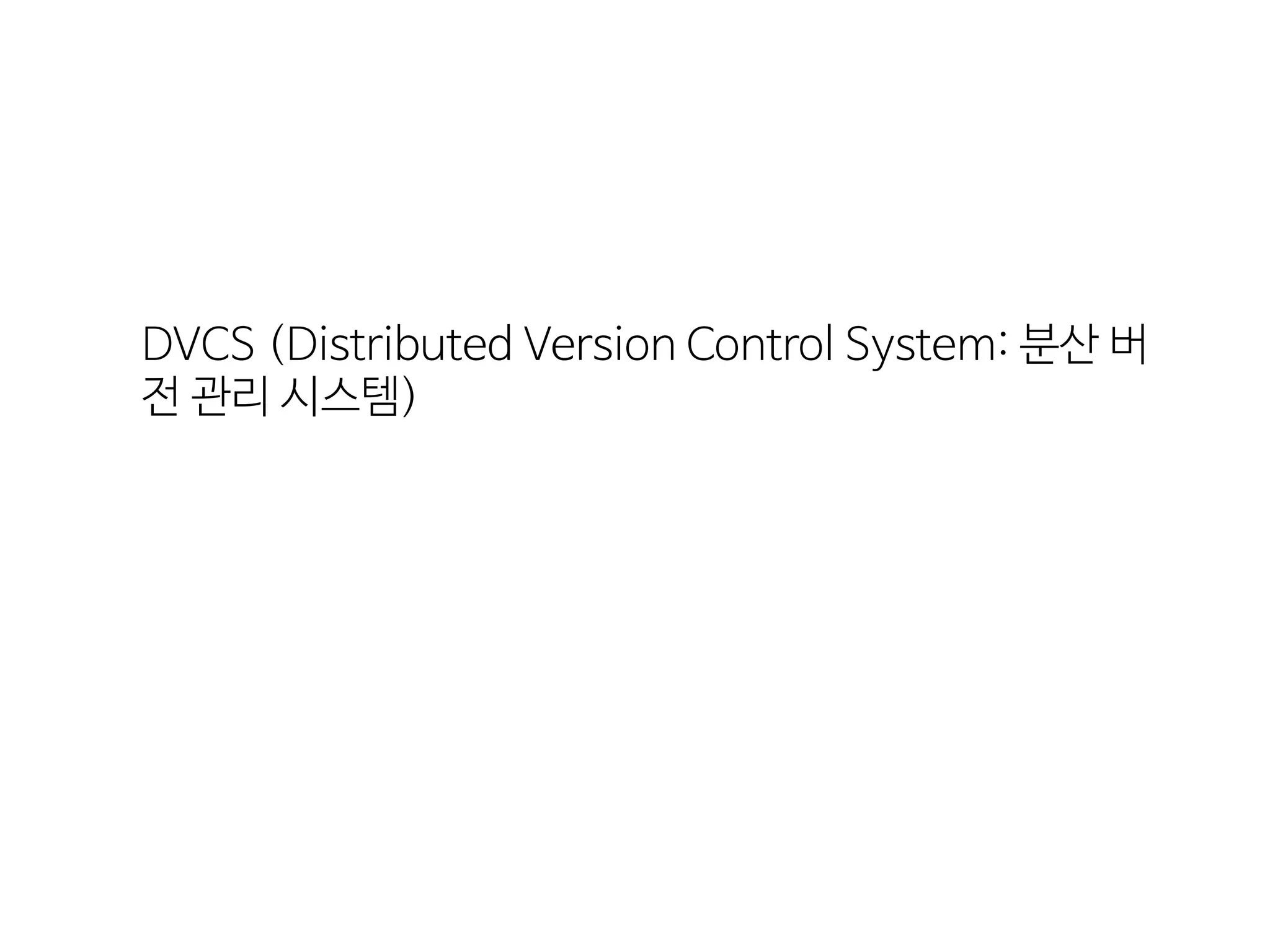DVCS  (Distributed  Version  Control  System:  분산  버
전  관리  시스템)
 