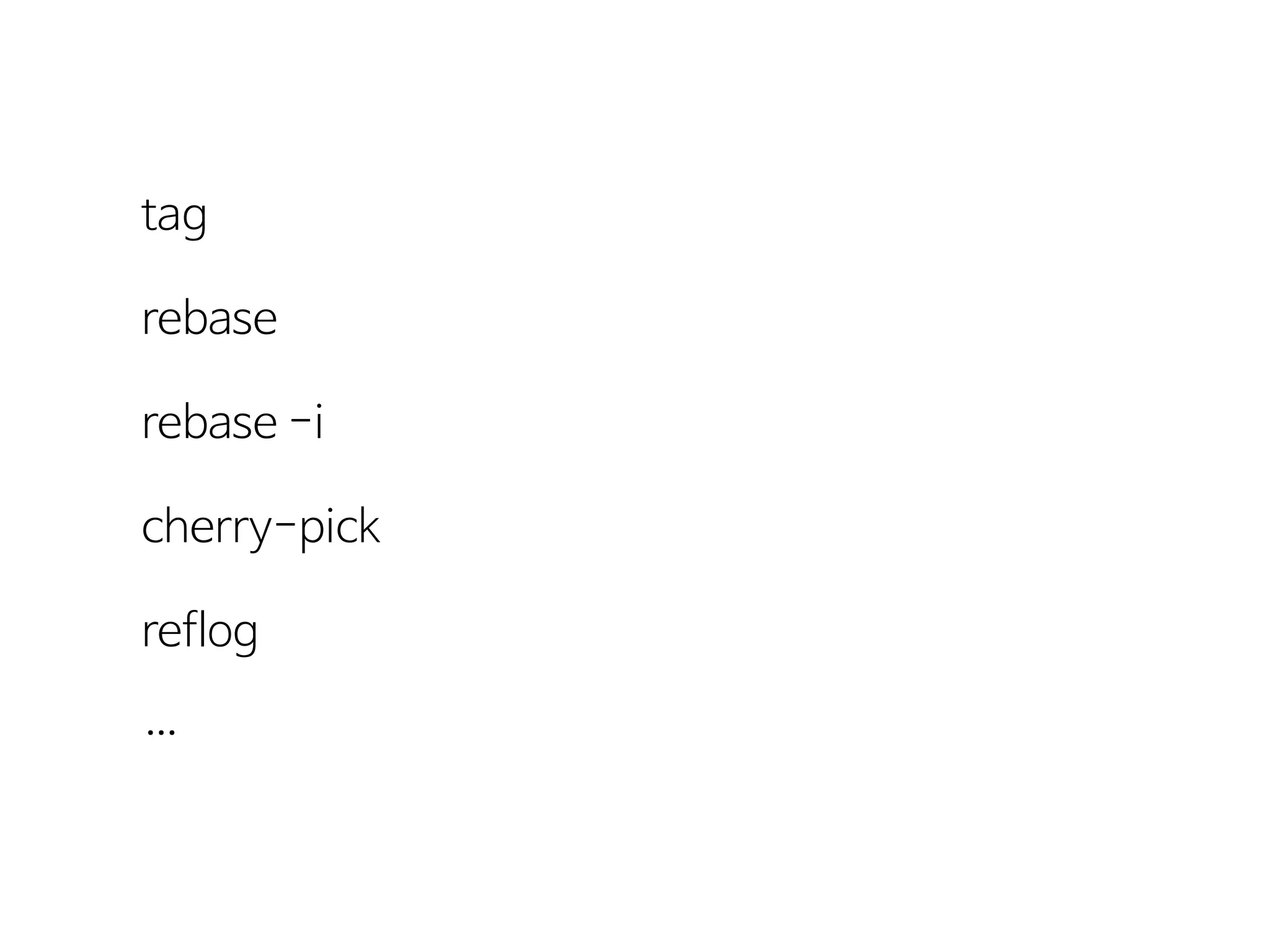 tag

rebase

rebase  -i

cherry-pick

reflog

…
 