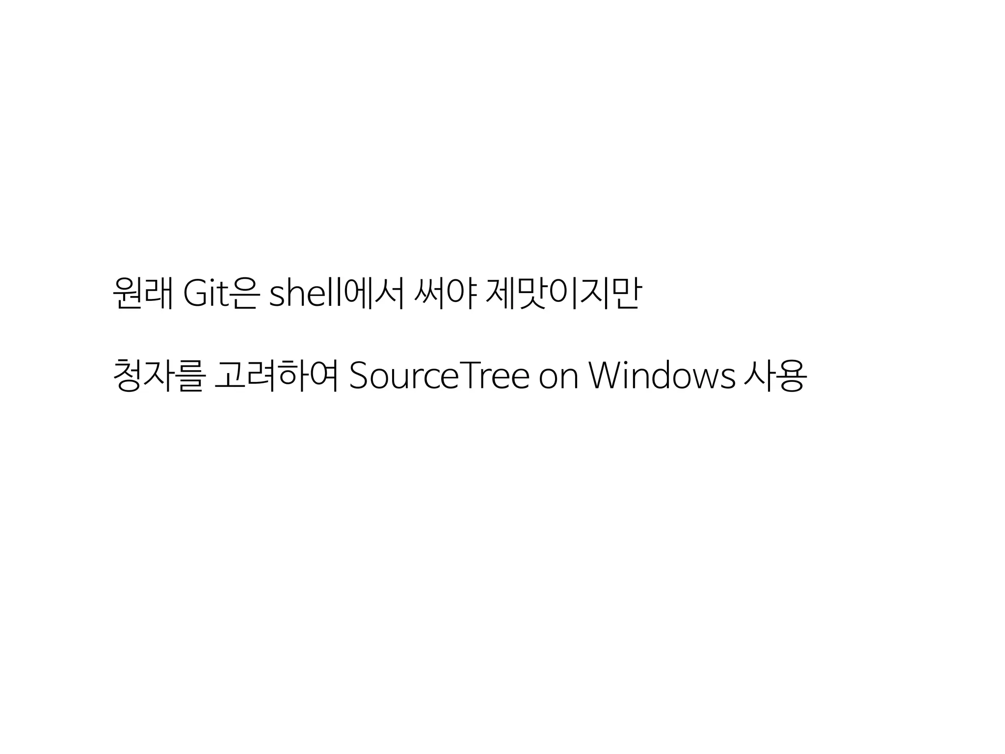 원래  Git은  shell에서  써야  제맛이지만
청자를  고려하여  SourceTree  on  Windows  사용
 