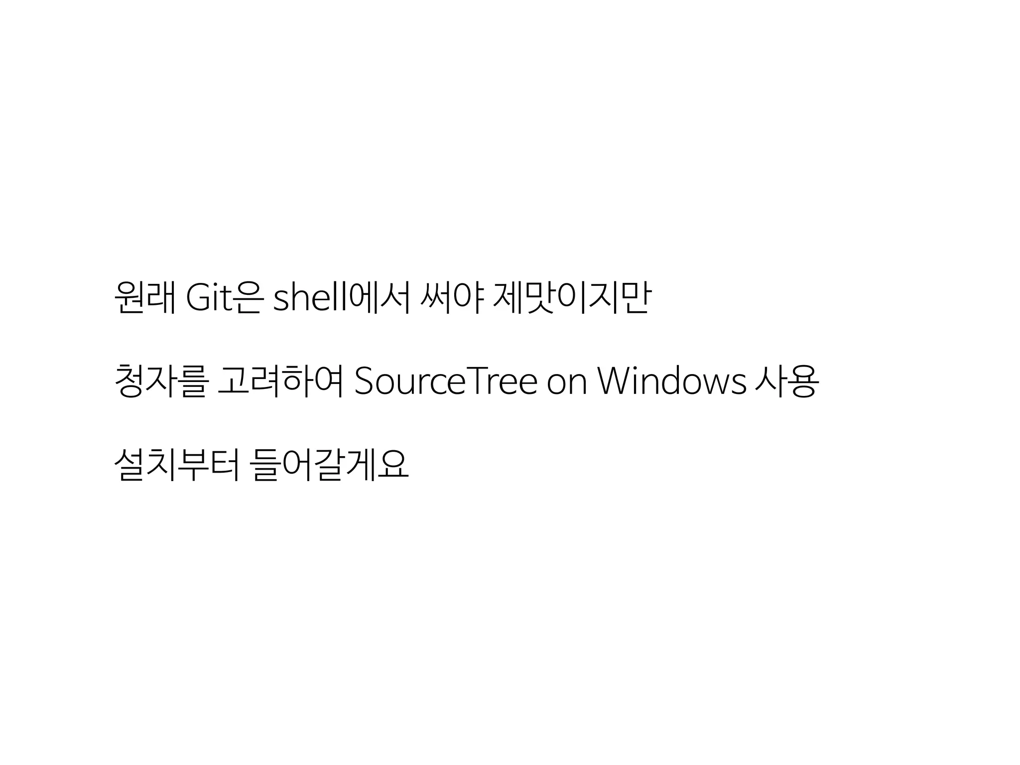 원래  Git은  shell에서  써야  제맛이지만
청자를  고려하여  SourceTree  on  Windows  사용
설치부터  들어갈게요
 