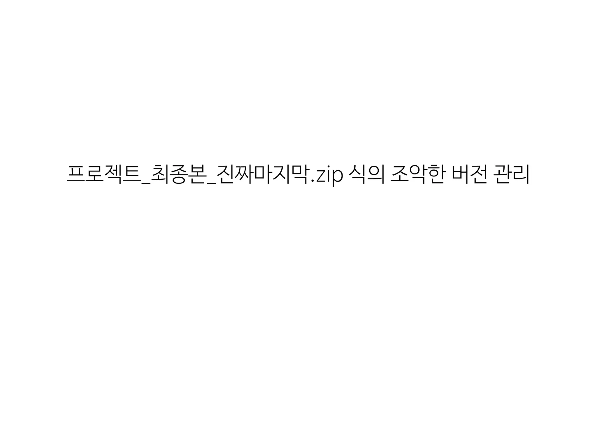 프로젝트_최종본_진짜마지막.zip  식의  조악한  버전  관리
 