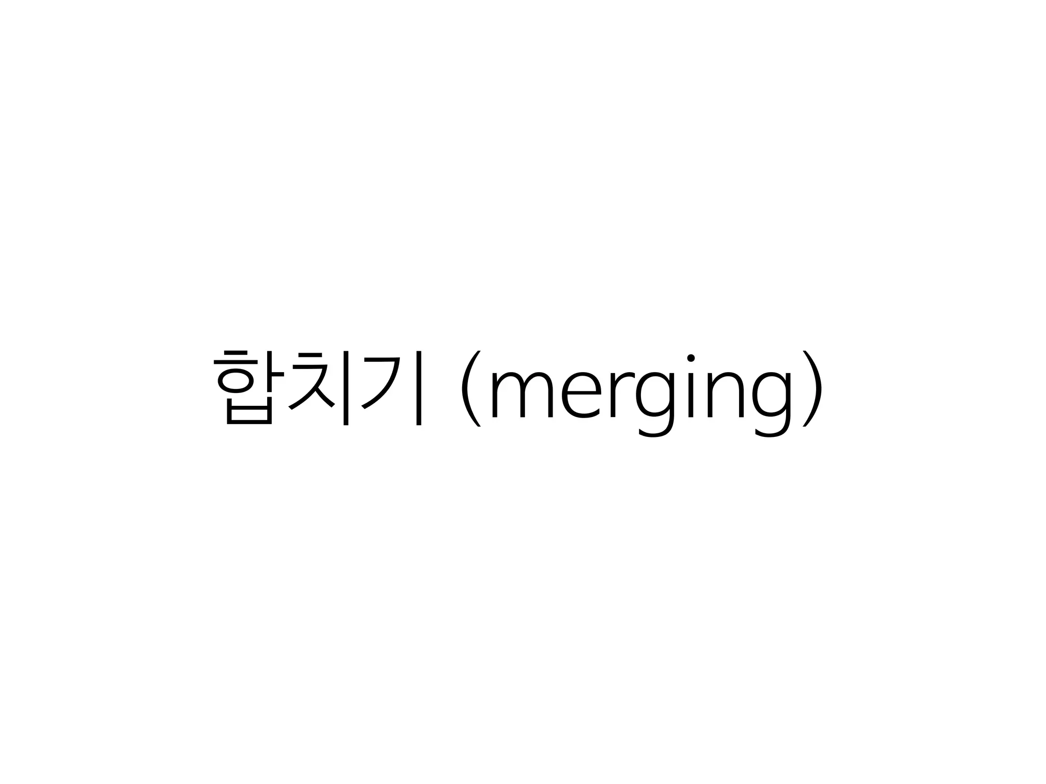 합치기  (merging)
 