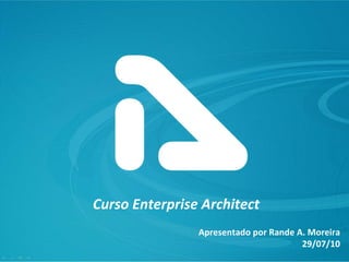 Curso Enterprise Architect Apresentado por Rande A. Moreira 29/07/10 