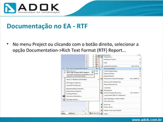 No menu Project ou clicando com o botão direito, selecionar a opção Documentation->Rich Text Format (RTF) Report... Documentação no EA - RTF 