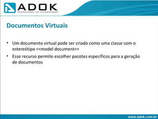 Um documento virtual pode ser criado como uma classe com o estereótipo <<model document>> Esse recurso permite escolher pacotes específicos para a geração de documentos Documentos Virtuais 
