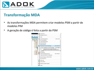 As transformações MDA permitem criar modelos PSM a partir de modelos PIM A geração de código é feita a partir do PSM Transformação MDA 