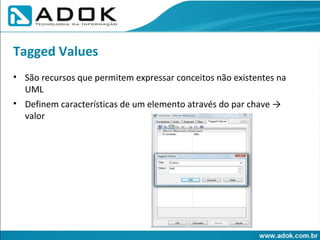 São recursos que permitem expressar conceitos não existentes na UML Definem características de um elemento através do par chave -> valor Tagged Values 