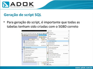 Para geração do script, é importante que todas as tabelas tenham sido criadas com o SGBD correto Geração de script SQL 