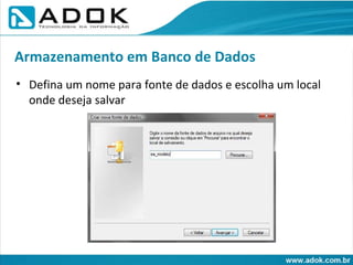 Defina um nome para fonte de dados e escolha um local onde deseja salvar Armazenamento em Banco de Dados 