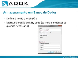Defina o nome da conexão Marque a opção de Lazy Load (carrega elementos só quando necessário) Armazenamento em Banco de Dados 