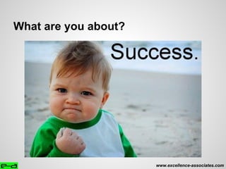 What are you about?
www.excellence-associates.com
 