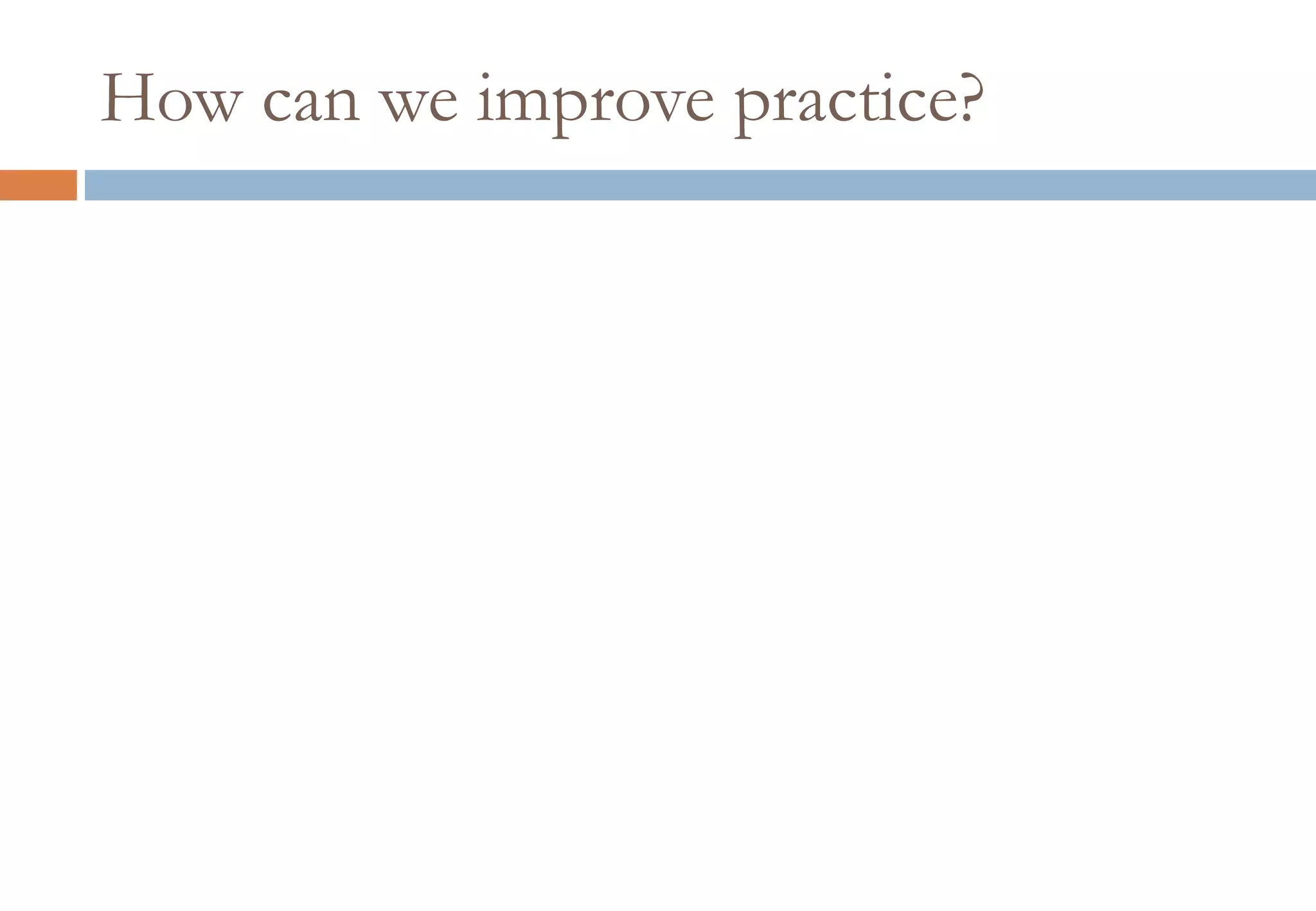 How can we improve practice?
 