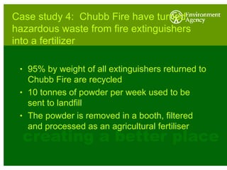 Case study 4:  Chubb Fire have turned hazardous waste from fire extinguishers into a fertilizer ,[object Object],[object Object],[object Object]