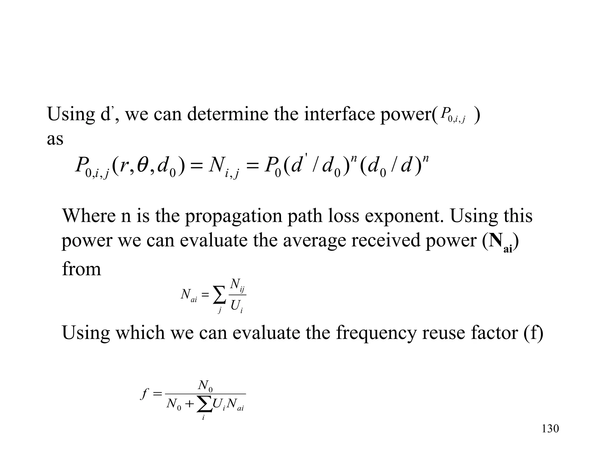 Using d ’ , we can determine the interface power(  ) as Where n is the propagation path loss exponent. Using this  power we can evaluate the average received power ( N ai )  from Using which we can evaluate the frequency reuse factor (f) 