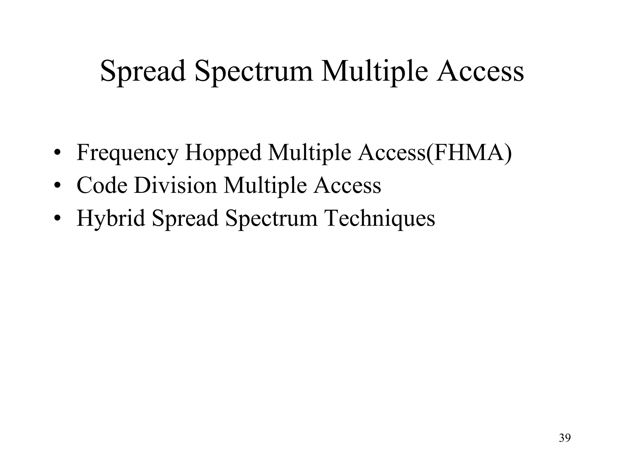Spread Spectrum Multiple Access Frequency Hopped Multiple Access(FHMA) Code Division Multiple Access Hybrid Spread Spectrum Techniques 