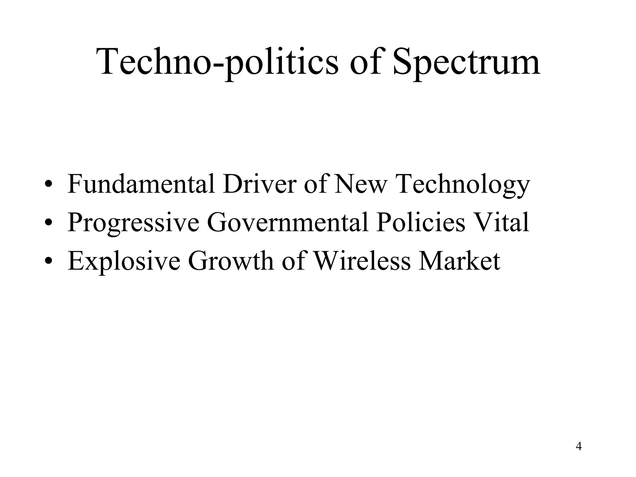 Techno-politics of Spectrum Fundamental Driver of New Technology Progressive Governmental Policies Vital Explosive Growth of Wireless Market 