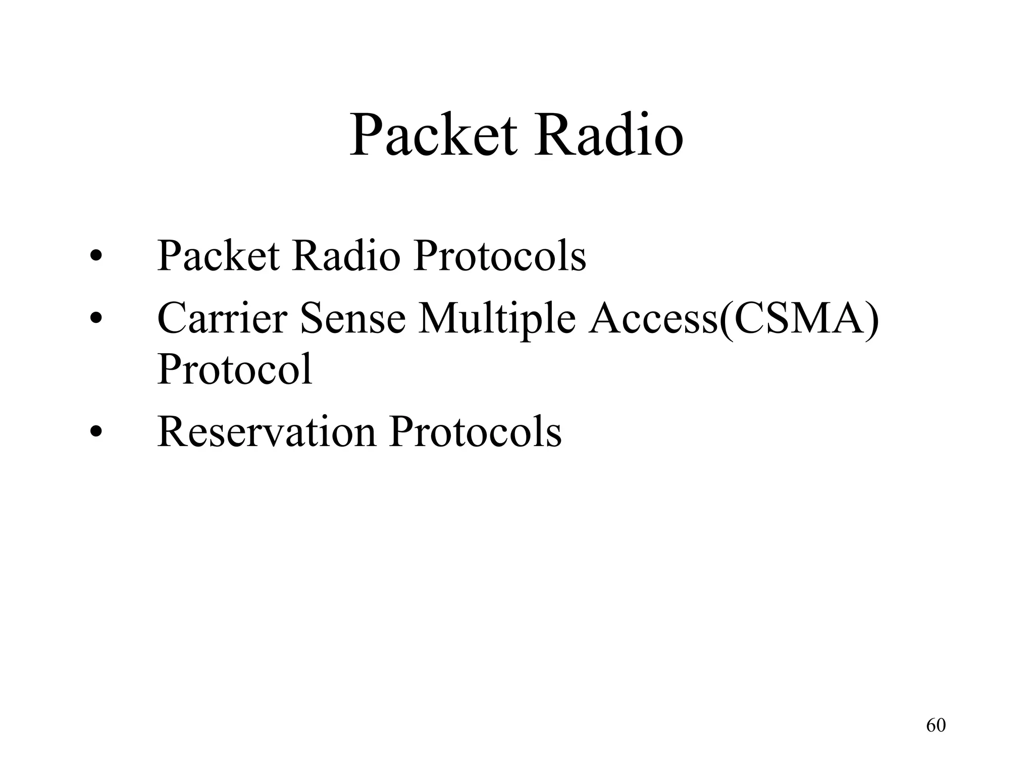 Packet Radio Packet Radio Protocols Carrier Sense Multiple Access(CSMA) Protocol Reservation Protocols 