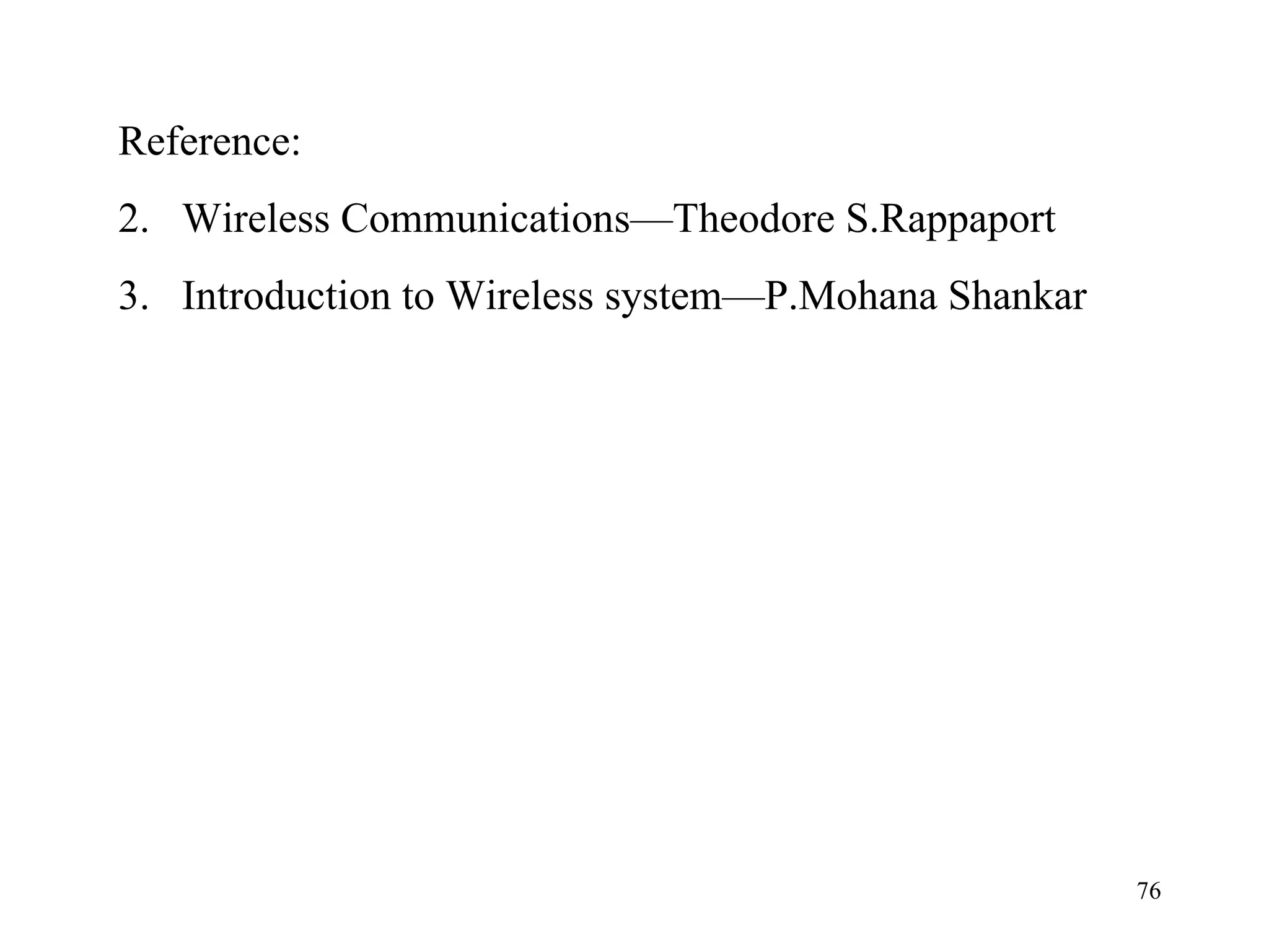 Reference: Wireless Communications—Theodore S.Rappaport Introduction to Wireless system—P.Mohana Shankar 