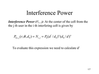 Interference Power Interference Power (  ):  At the center of the cell from the the j th user in the i th interfering cell is given by To evaluate this expression we need to calculate d’ 