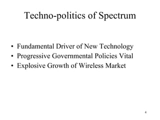 Techno-politics of Spectrum Fundamental Driver of New Technology Progressive Governmental Policies Vital Explosive Growth of Wireless Market 