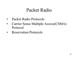 Packet Radio Packet Radio Protocols Carrier Sense Multiple Access(CSMA) Protocol Reservation Protocols 