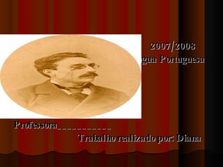 2007/2008  Língua Portuguesa Professora___________ Trabalho realizado por: Diana 