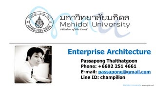 Enterprise Architecture
Passapong Thaithatgoon
Phone: +6692 251 4661
E-mail: passapong@gmail.com
Line ID: champillon
 