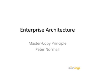 Enterprise Architecture

   Master-Copy Principle
      Peter Norrhall
 