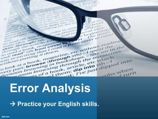 Error Analysis
 Practice your English skills.
 