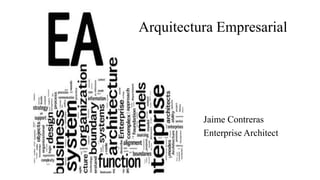 Arquitectura Empresarial
Jaime Contreras
Enterprise Architect
 