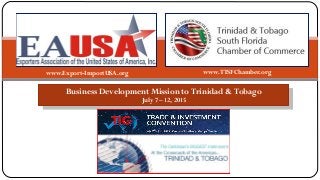 Business Development Mission to Trinidad & Tobago
July 7 – 12, 2015
Business Development Mission to Trinidad & Tobago
July 7 – 12, 2015
www.Export-ImportUSA.org www.TTSFChamber.org
 