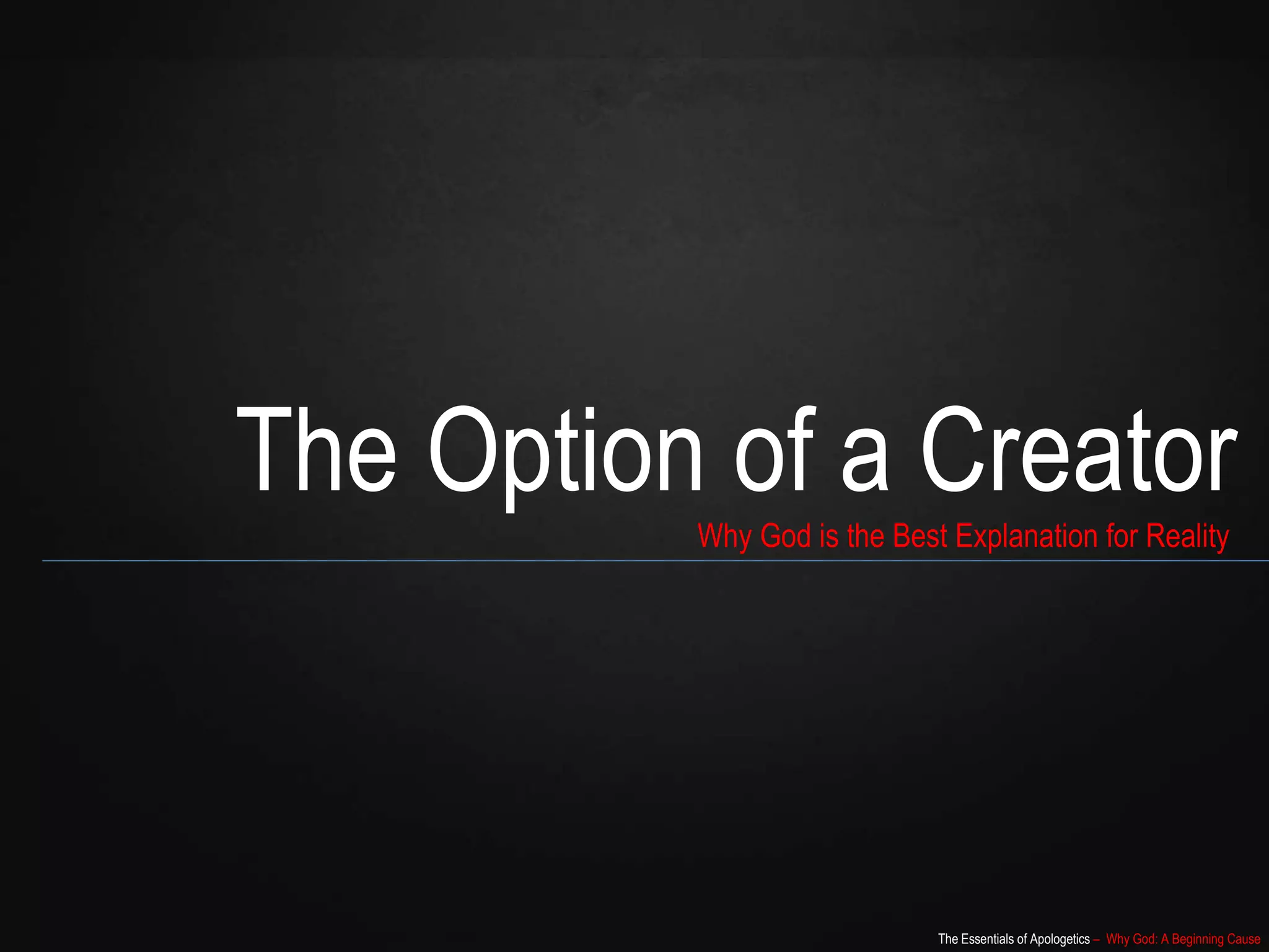 The Essentials of Apologetics – Why God: A Beginning Cause
The Option of a CreatorWhy God is the Best Explanation for Reality
 