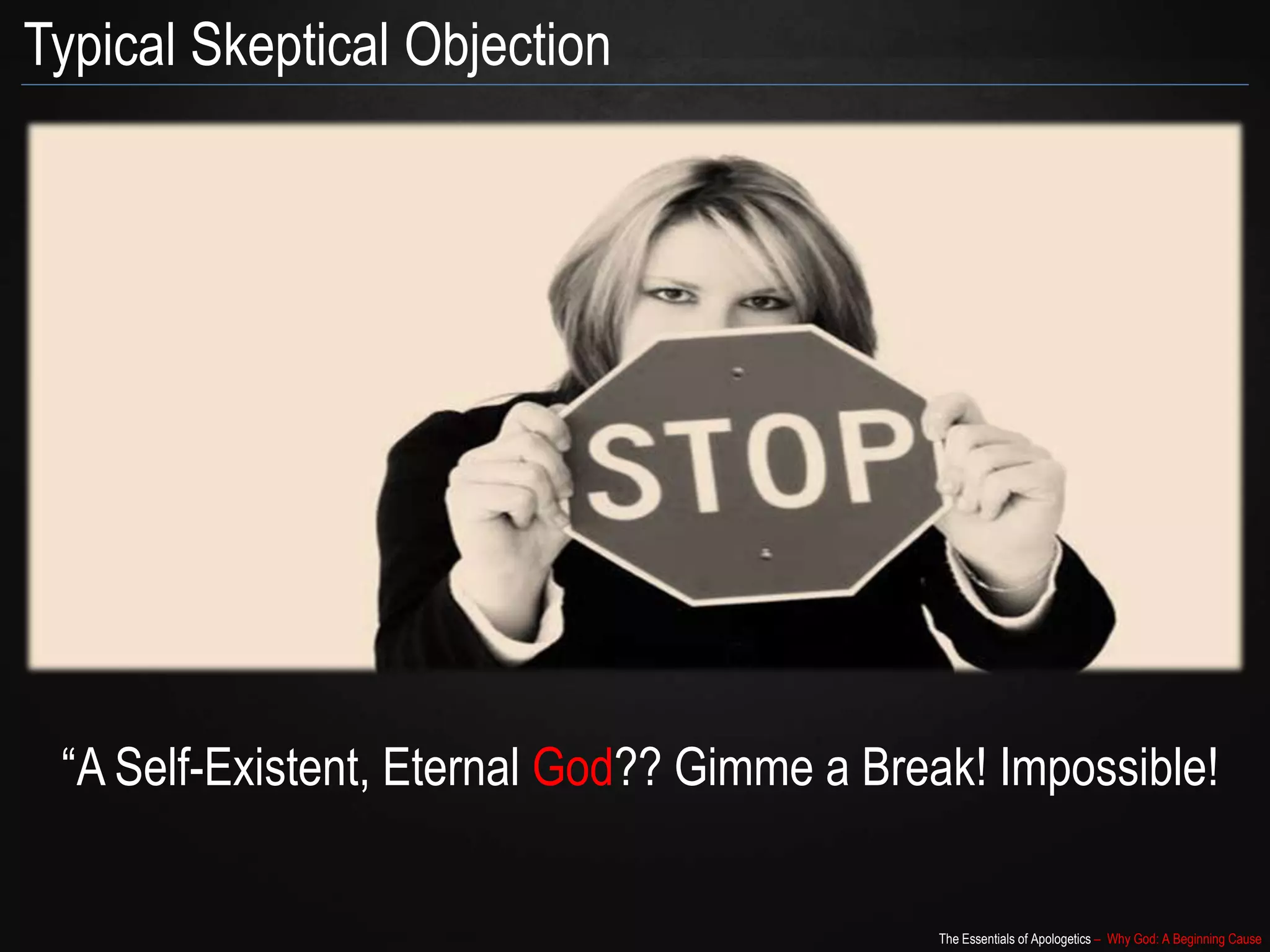 The Essentials of Apologetics – Why God: A Beginning Cause
“A Self-Existent, Eternal God?? Gimme a Break! Impossible!
Typical Skeptical Objection
 