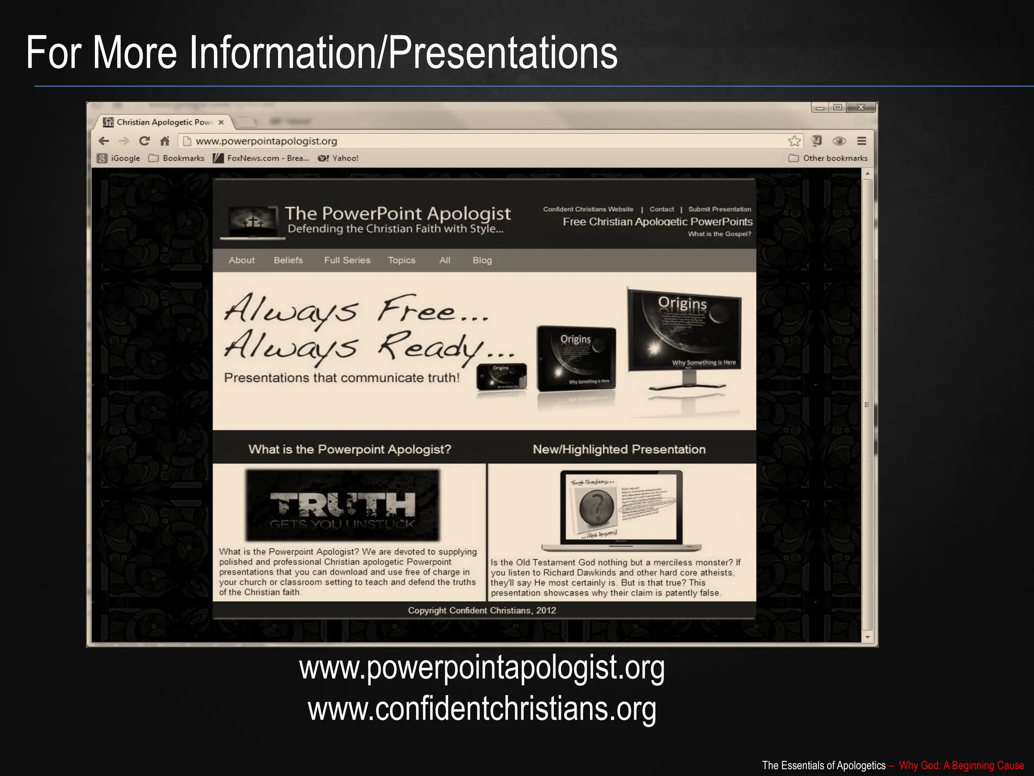 The Essentials of Apologetics – Why God: A Beginning Cause
For More Information/Presentations
www.powerpointapologist.org
www.confidentchristians.org
 
