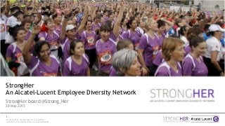1
ALCATEL-LUCENT — PROPRIETARY AND CONFIDENTIAL
COPYRIGHT © 2015 ALCATEL-LUCENT. ALL RIGHTS RESERVED
StrongHer
An Alcatel-Lucent Employee Diversity Network
StrongHer board @Strong_Her
28 May 2015
 