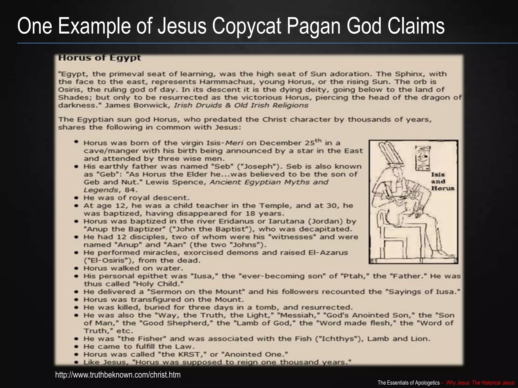 The Essentials of Apologetics – Why Jesus: The Historical Jesus
One Example of Jesus Copycat Pagan God Claims
http://www.truthbeknown.com/christ.htm
 