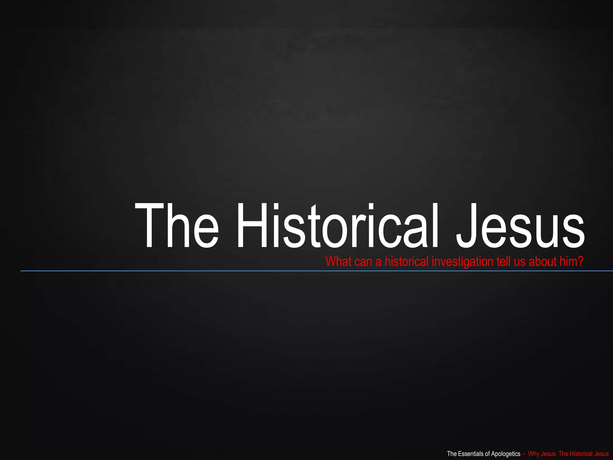 The Essentials of Apologetics – Why Jesus: The Historical Jesus
The Historical JesusWhat can a historical investigation tell us about him?
 
