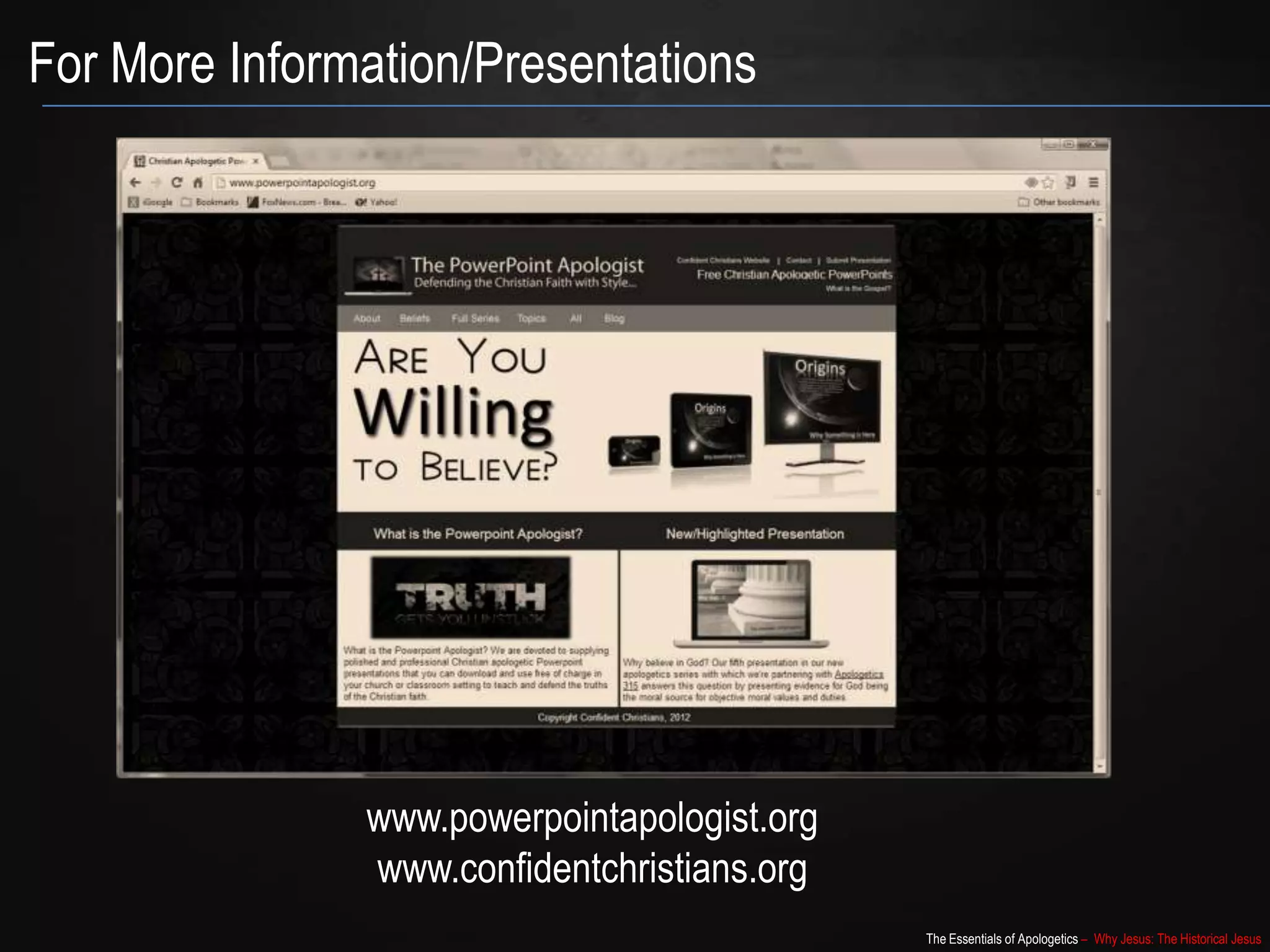 The Essentials of Apologetics – Why Jesus: The Historical Jesus
For More Information/Presentations
www.powerpointapologist.org
www.confidentchristians.org
 