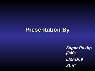 Presentation By Sagar Pushp (040) EMPD09 XLRI 