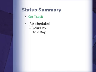 Status Summary
▪ On Track
▪ Rescheduled
− Pour Day
− Test Day
 