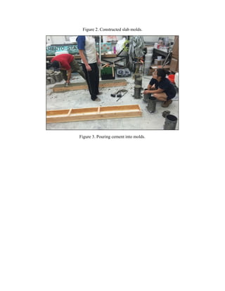 Figure 2. Constructed slab molds.
Figure 3. Pouring cement into molds.
 