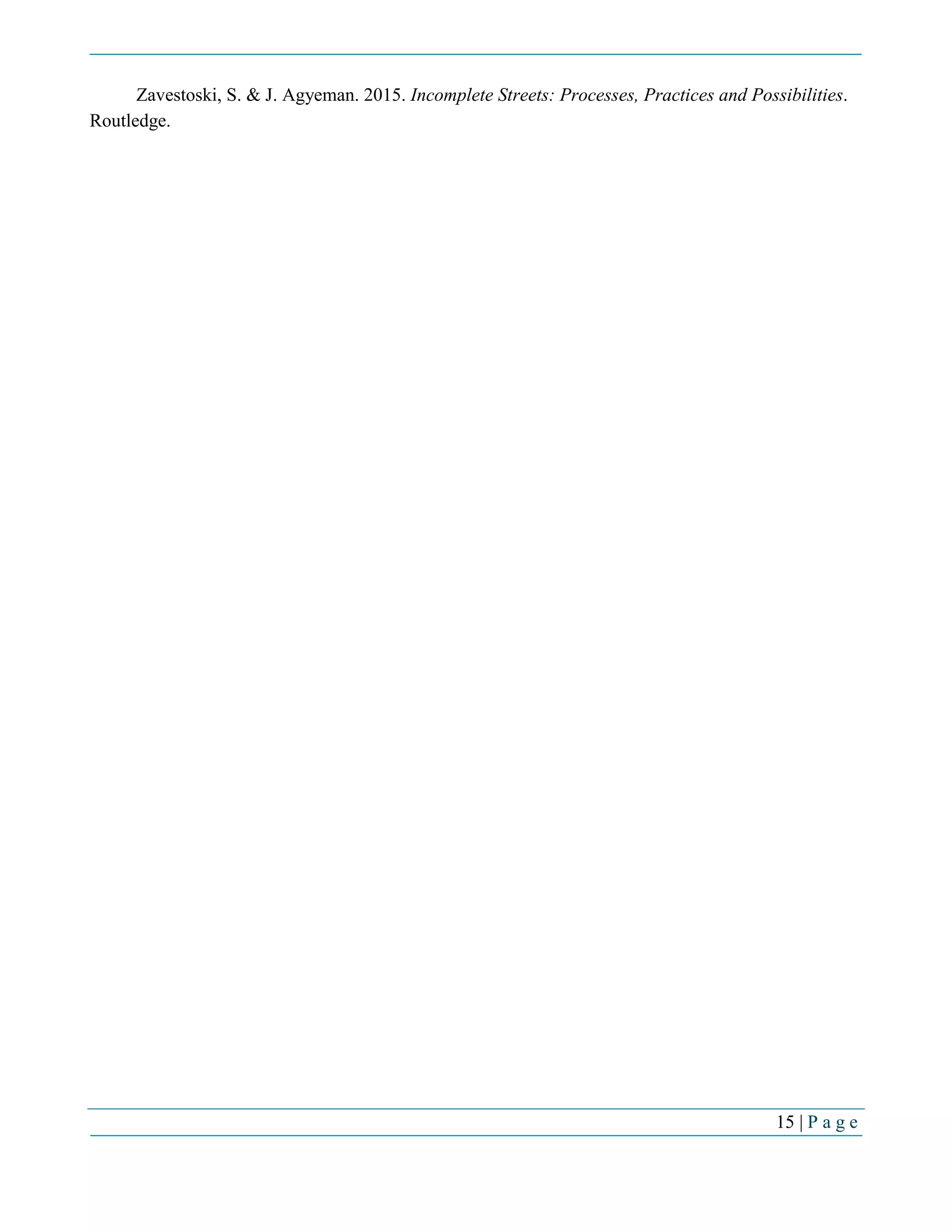 15 | P a g e
Zavestoski, S. & J. Agyeman. 2015. Incomplete Streets: Processes, Practices and Possibilities.
Routledge.
 