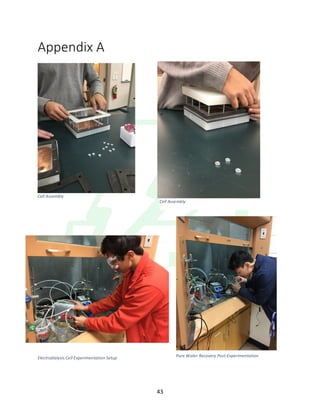 !
! 43!
Appendix!A!
!
!
Cell&Assembly&
Cell&Assembly&
Electrodialysis&Cell&Experimentation&Setup& Pure&Water&Recovery&PostKExperimentation&
 