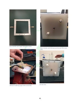 !
! 46!
!
Inner&Chamber&with&Copper&Piping&and&Fittings&
!
!
Outer&Chamber&with&Electrode&and&Electrode&WIre&Outer&
View&
Blowtorch&Soldering&Copper&Wire&to&Electrode&
Cell&Side&View&
 