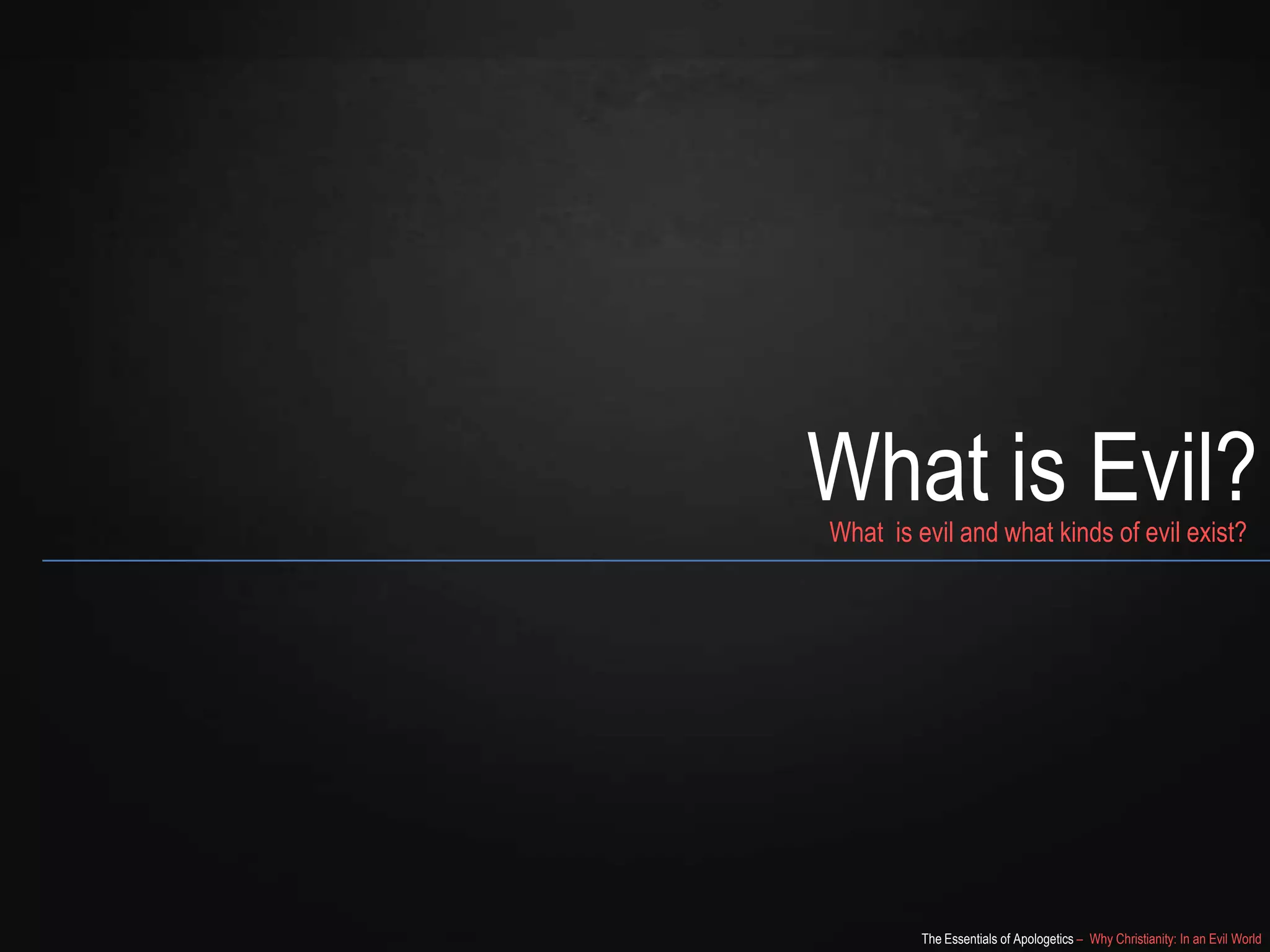 What is Evil?
What is evil and what kinds of evil exist?

The Essentials of Apologetics – Why Christianity: In an Evil World

 